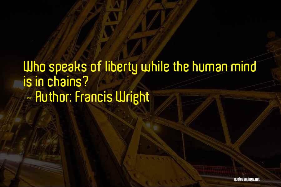 Francis Wright Quotes: Who Speaks Of Liberty While The Human Mind Is In Chains?
