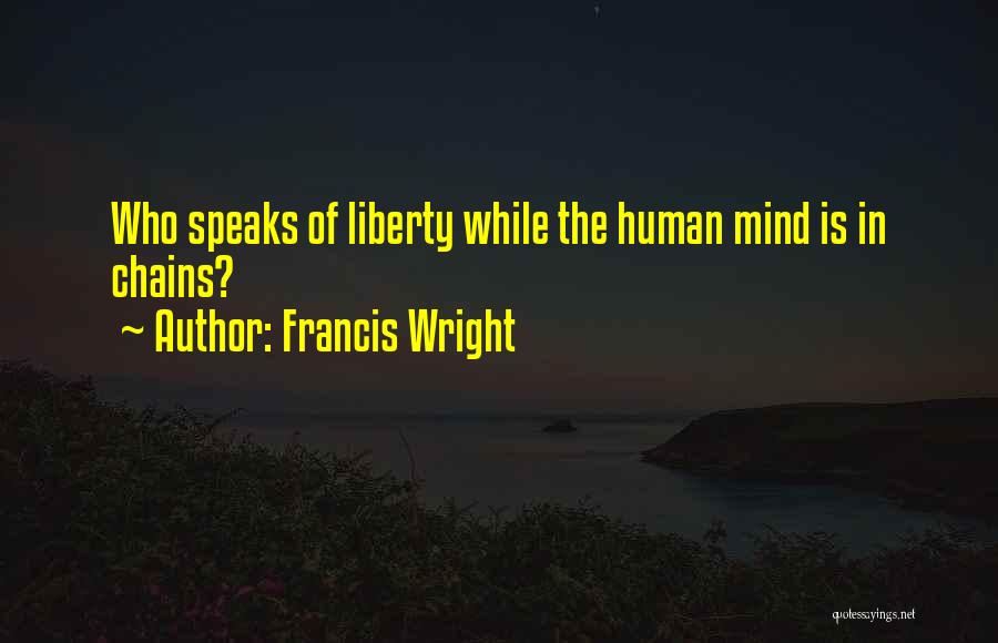 Francis Wright Quotes: Who Speaks Of Liberty While The Human Mind Is In Chains?