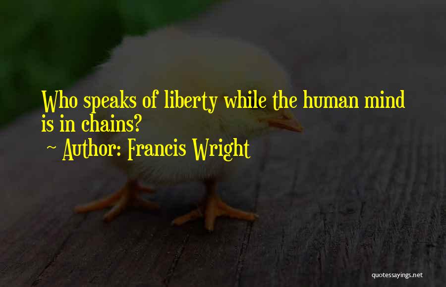 Francis Wright Quotes: Who Speaks Of Liberty While The Human Mind Is In Chains?