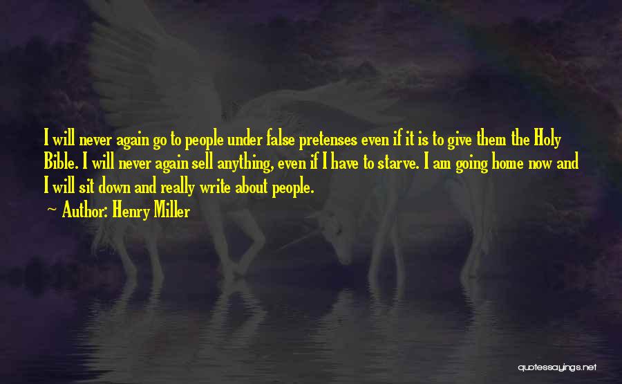 Henry Miller Quotes: I Will Never Again Go To People Under False Pretenses Even If It Is To Give Them The Holy Bible.