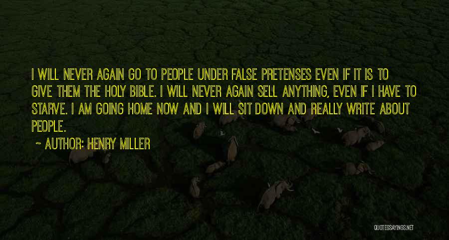 Henry Miller Quotes: I Will Never Again Go To People Under False Pretenses Even If It Is To Give Them The Holy Bible.