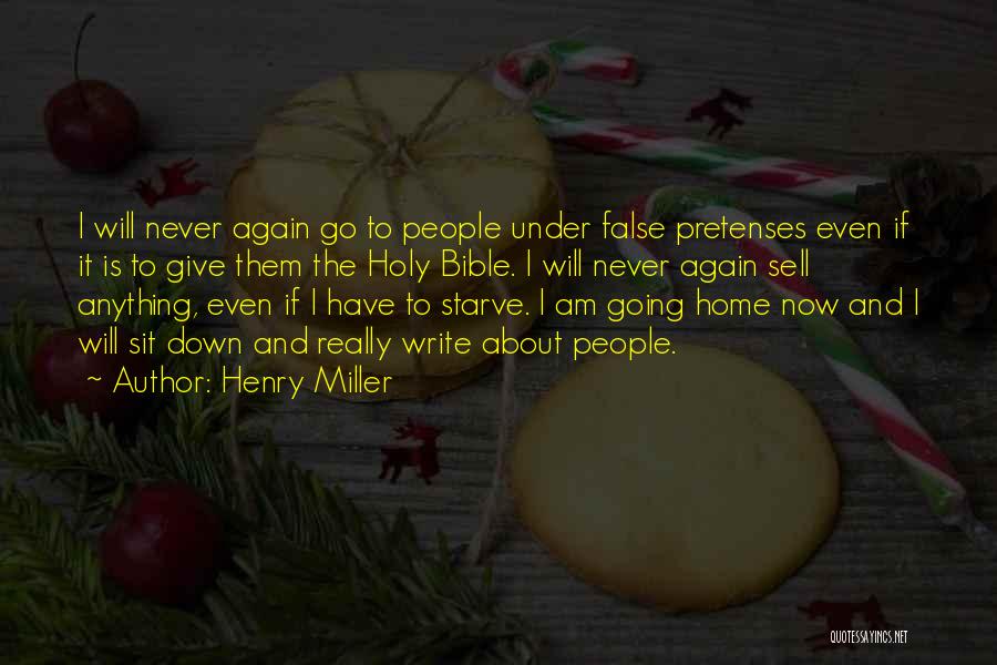 Henry Miller Quotes: I Will Never Again Go To People Under False Pretenses Even If It Is To Give Them The Holy Bible.