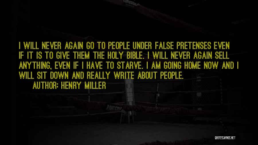 Henry Miller Quotes: I Will Never Again Go To People Under False Pretenses Even If It Is To Give Them The Holy Bible.