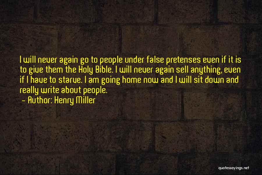 Henry Miller Quotes: I Will Never Again Go To People Under False Pretenses Even If It Is To Give Them The Holy Bible.