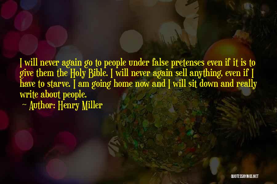 Henry Miller Quotes: I Will Never Again Go To People Under False Pretenses Even If It Is To Give Them The Holy Bible.