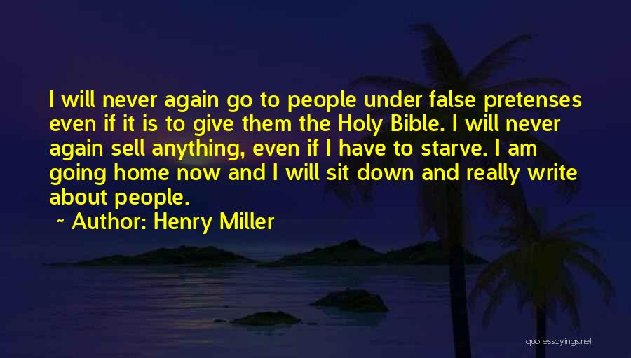 Henry Miller Quotes: I Will Never Again Go To People Under False Pretenses Even If It Is To Give Them The Holy Bible.