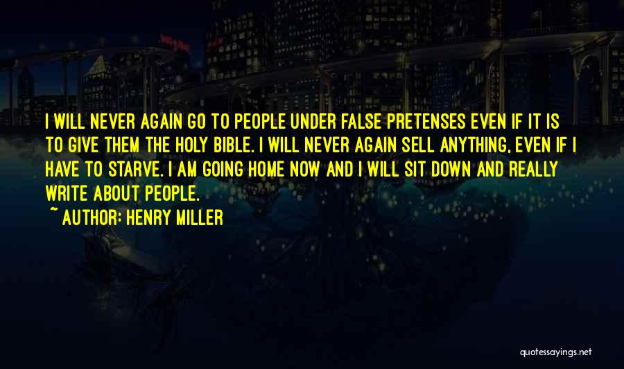 Henry Miller Quotes: I Will Never Again Go To People Under False Pretenses Even If It Is To Give Them The Holy Bible.