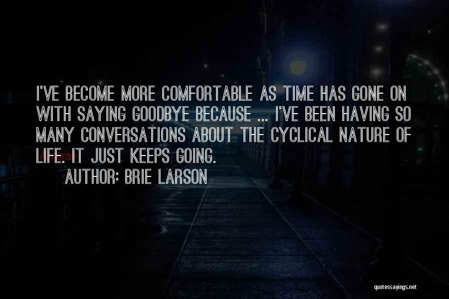 Brie Larson Quotes: I've Become More Comfortable As Time Has Gone On With Saying Goodbye Because ... I've Been Having So Many Conversations