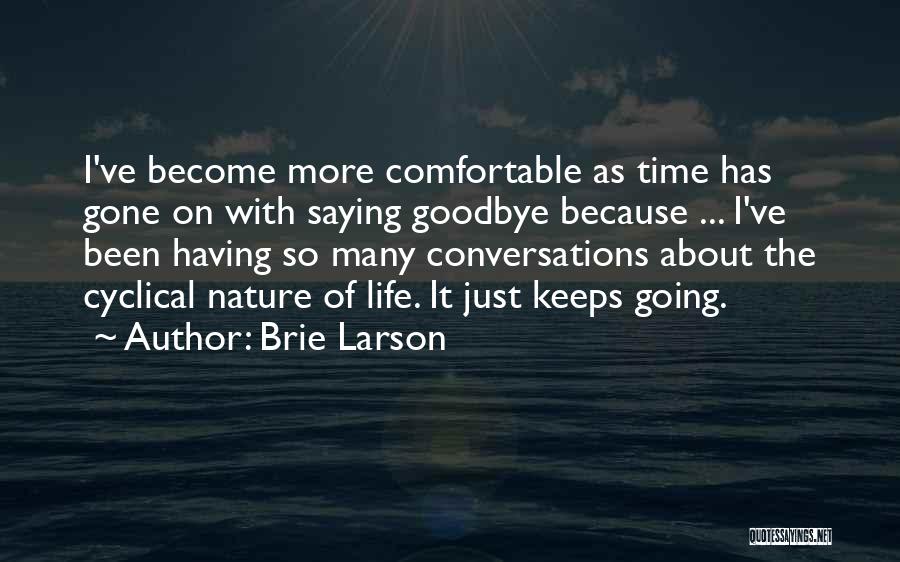 Brie Larson Quotes: I've Become More Comfortable As Time Has Gone On With Saying Goodbye Because ... I've Been Having So Many Conversations