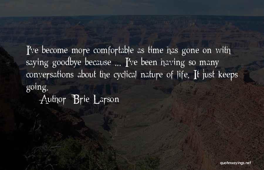 Brie Larson Quotes: I've Become More Comfortable As Time Has Gone On With Saying Goodbye Because ... I've Been Having So Many Conversations