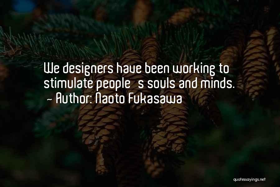 Naoto Fukasawa Quotes: We Designers Have Been Working To Stimulate People's Souls And Minds.