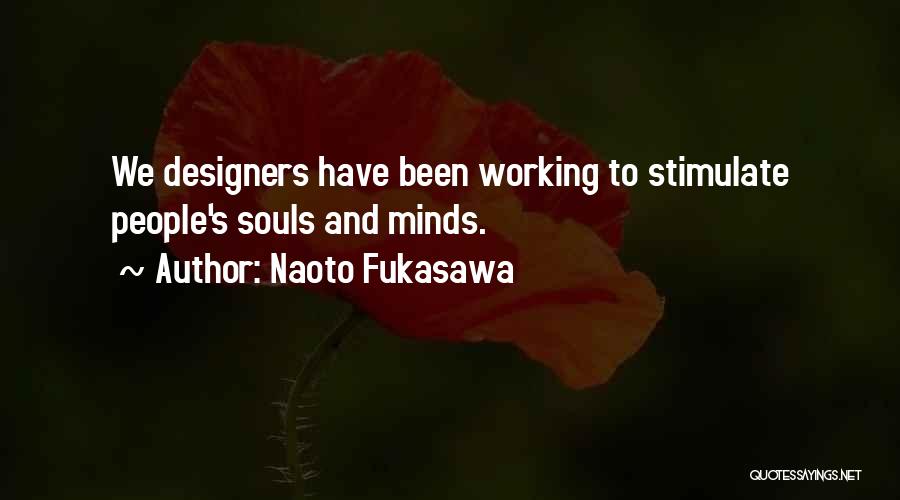 Naoto Fukasawa Quotes: We Designers Have Been Working To Stimulate People's Souls And Minds.