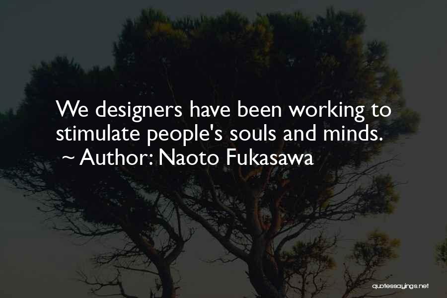 Naoto Fukasawa Quotes: We Designers Have Been Working To Stimulate People's Souls And Minds.