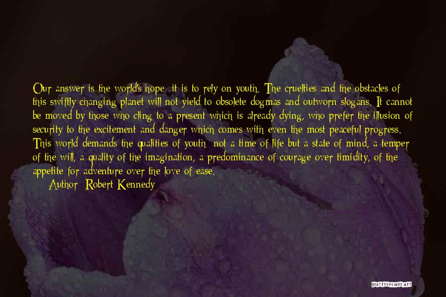 Robert Kennedy Quotes: Our Answer Is The World's Hope; It Is To Rely On Youth. The Cruelties And The Obstacles Of This Swiftly