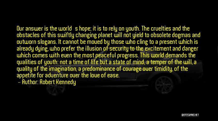 Robert Kennedy Quotes: Our Answer Is The World's Hope; It Is To Rely On Youth. The Cruelties And The Obstacles Of This Swiftly