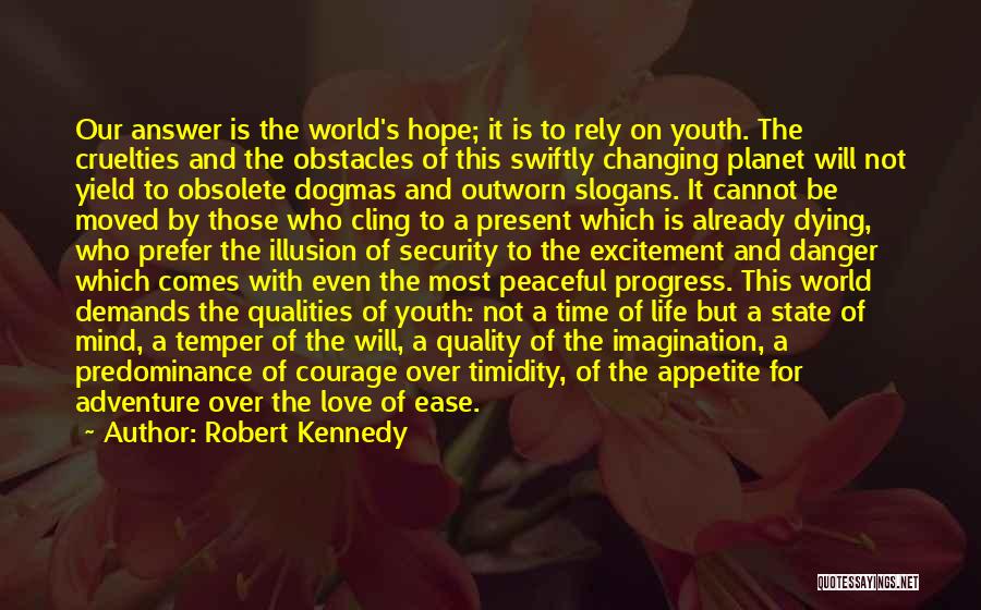 Robert Kennedy Quotes: Our Answer Is The World's Hope; It Is To Rely On Youth. The Cruelties And The Obstacles Of This Swiftly