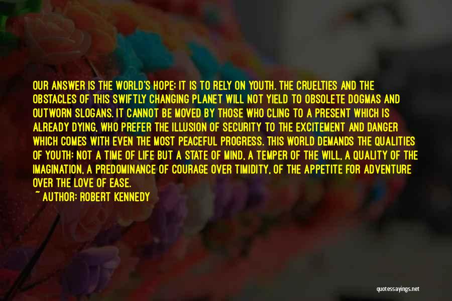 Robert Kennedy Quotes: Our Answer Is The World's Hope; It Is To Rely On Youth. The Cruelties And The Obstacles Of This Swiftly