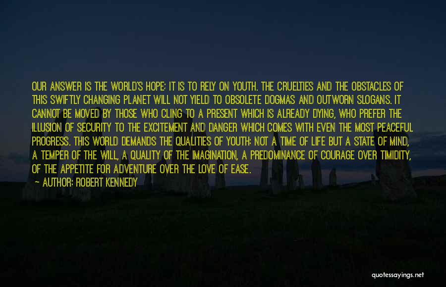 Robert Kennedy Quotes: Our Answer Is The World's Hope; It Is To Rely On Youth. The Cruelties And The Obstacles Of This Swiftly
