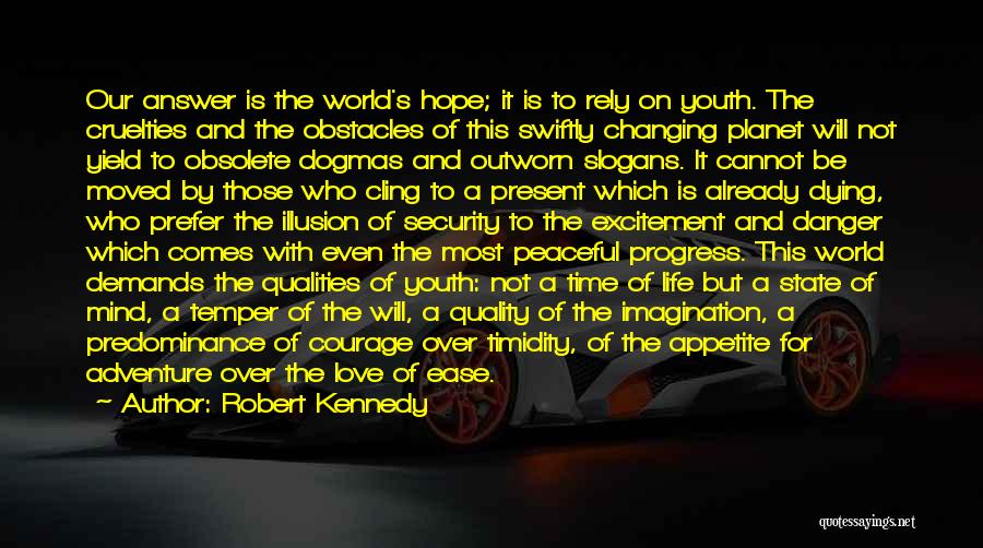 Robert Kennedy Quotes: Our Answer Is The World's Hope; It Is To Rely On Youth. The Cruelties And The Obstacles Of This Swiftly