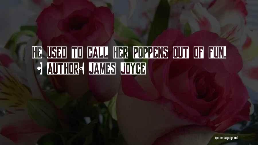 James Joyce Quotes: He Used To Call Her Poppens Out Of Fun.
