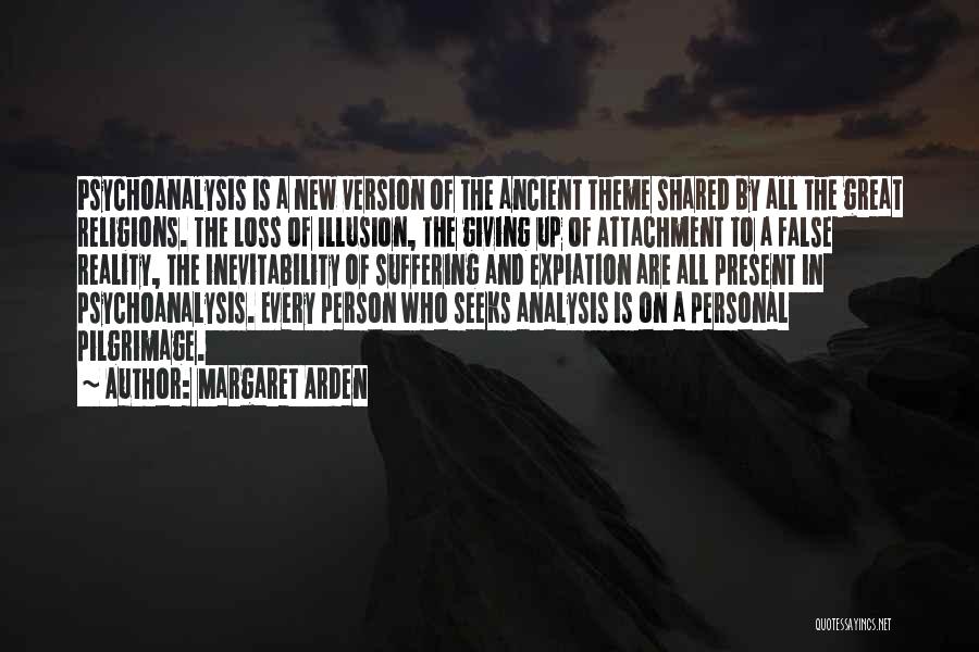 Margaret Arden Quotes: Psychoanalysis Is A New Version Of The Ancient Theme Shared By All The Great Religions. The Loss Of Illusion, The