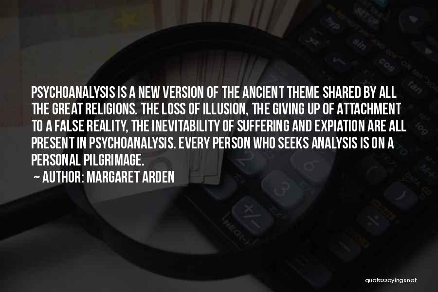 Margaret Arden Quotes: Psychoanalysis Is A New Version Of The Ancient Theme Shared By All The Great Religions. The Loss Of Illusion, The