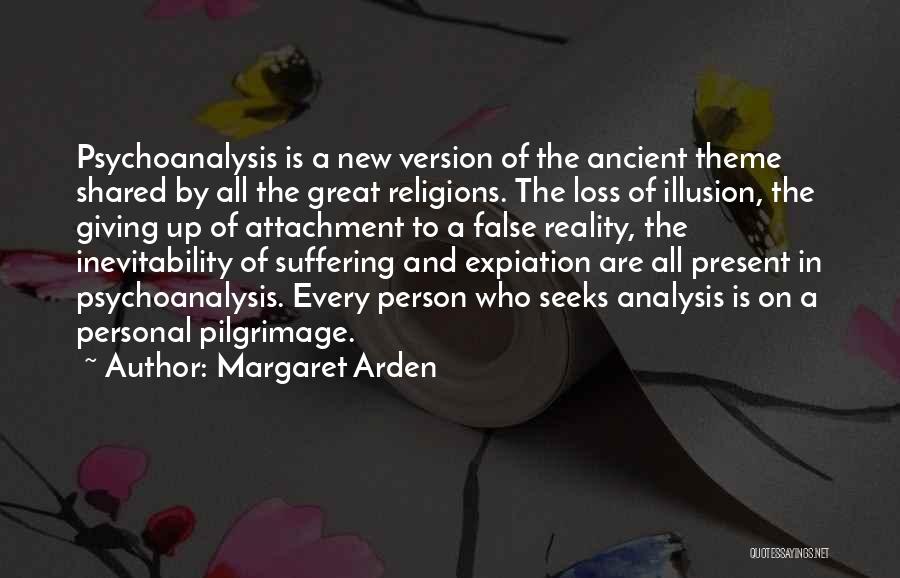 Margaret Arden Quotes: Psychoanalysis Is A New Version Of The Ancient Theme Shared By All The Great Religions. The Loss Of Illusion, The