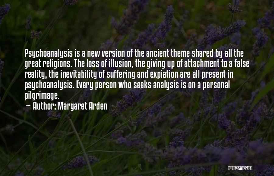 Margaret Arden Quotes: Psychoanalysis Is A New Version Of The Ancient Theme Shared By All The Great Religions. The Loss Of Illusion, The