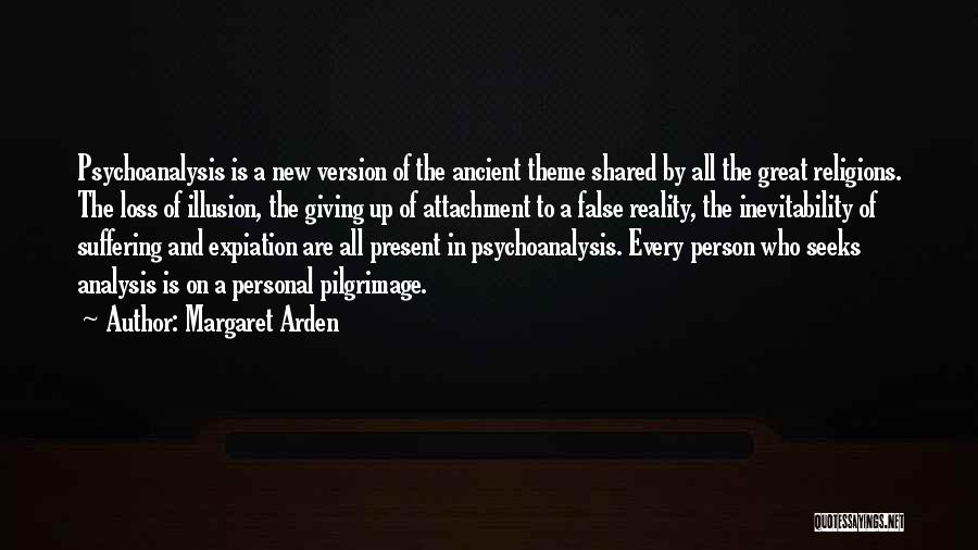 Margaret Arden Quotes: Psychoanalysis Is A New Version Of The Ancient Theme Shared By All The Great Religions. The Loss Of Illusion, The