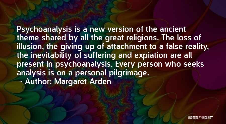 Margaret Arden Quotes: Psychoanalysis Is A New Version Of The Ancient Theme Shared By All The Great Religions. The Loss Of Illusion, The