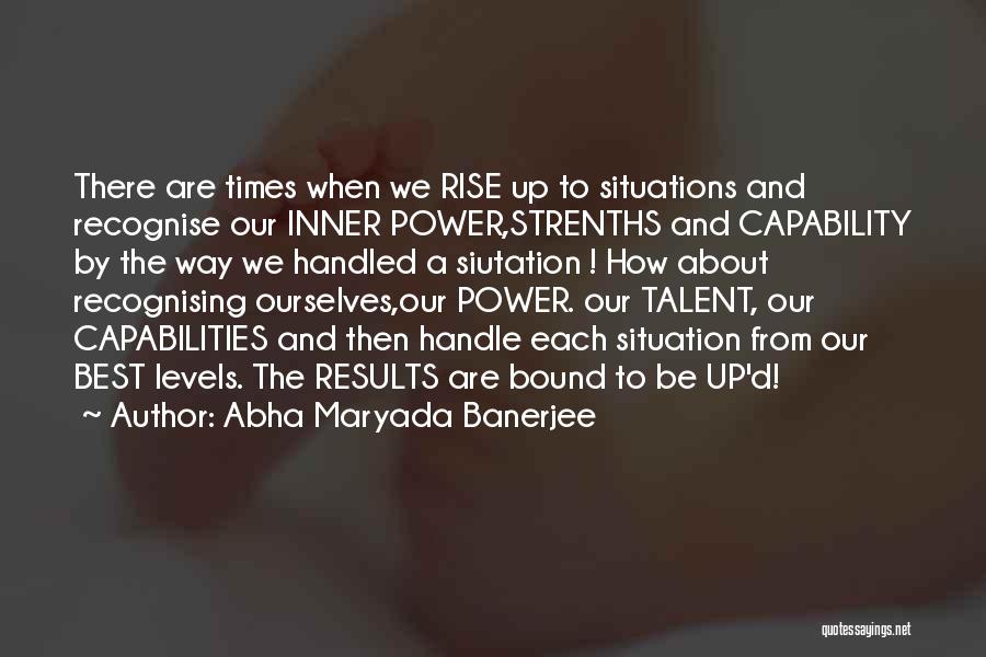 Abha Maryada Banerjee Quotes: There Are Times When We Rise Up To Situations And Recognise Our Inner Power,strenths And Capability By The Way We