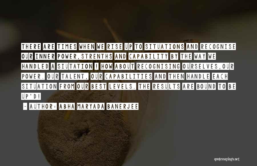 Abha Maryada Banerjee Quotes: There Are Times When We Rise Up To Situations And Recognise Our Inner Power,strenths And Capability By The Way We