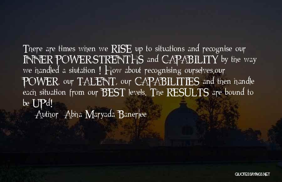 Abha Maryada Banerjee Quotes: There Are Times When We Rise Up To Situations And Recognise Our Inner Power,strenths And Capability By The Way We