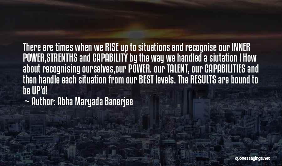 Abha Maryada Banerjee Quotes: There Are Times When We Rise Up To Situations And Recognise Our Inner Power,strenths And Capability By The Way We