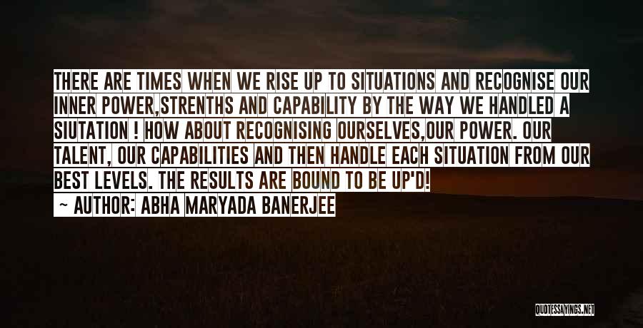 Abha Maryada Banerjee Quotes: There Are Times When We Rise Up To Situations And Recognise Our Inner Power,strenths And Capability By The Way We