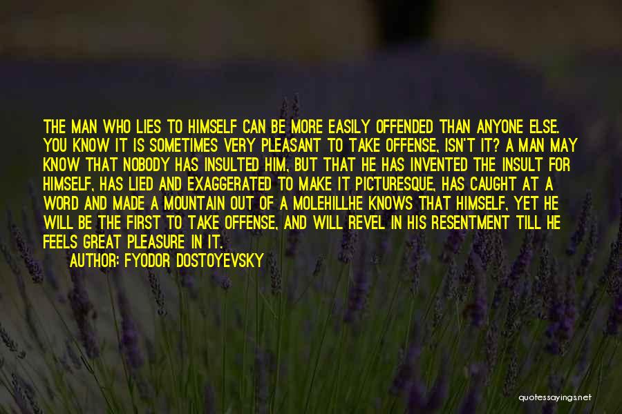 Fyodor Dostoyevsky Quotes: The Man Who Lies To Himself Can Be More Easily Offended Than Anyone Else. You Know It Is Sometimes Very