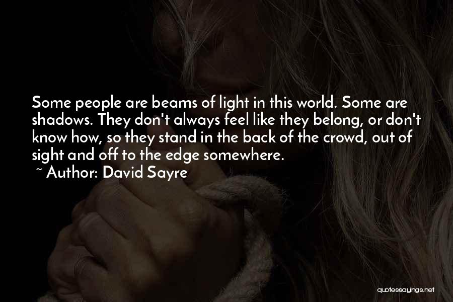 David Sayre Quotes: Some People Are Beams Of Light In This World. Some Are Shadows. They Don't Always Feel Like They Belong, Or