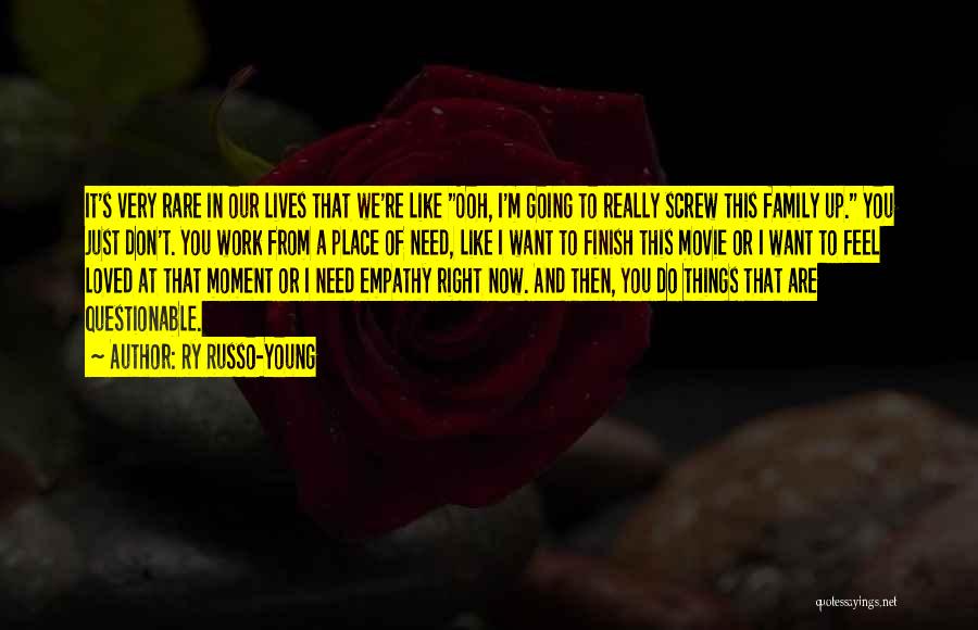 Ry Russo-Young Quotes: It's Very Rare In Our Lives That We're Like Ooh, I'm Going To Really Screw This Family Up. You Just