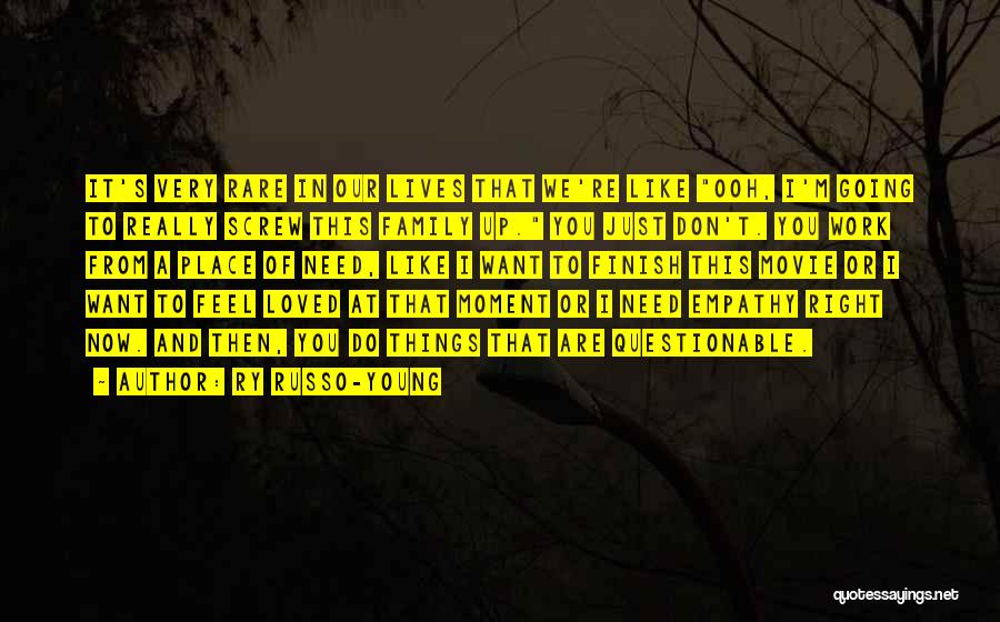 Ry Russo-Young Quotes: It's Very Rare In Our Lives That We're Like Ooh, I'm Going To Really Screw This Family Up. You Just