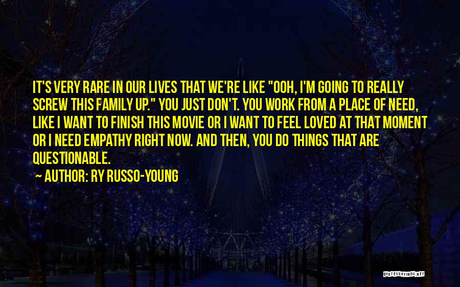 Ry Russo-Young Quotes: It's Very Rare In Our Lives That We're Like Ooh, I'm Going To Really Screw This Family Up. You Just