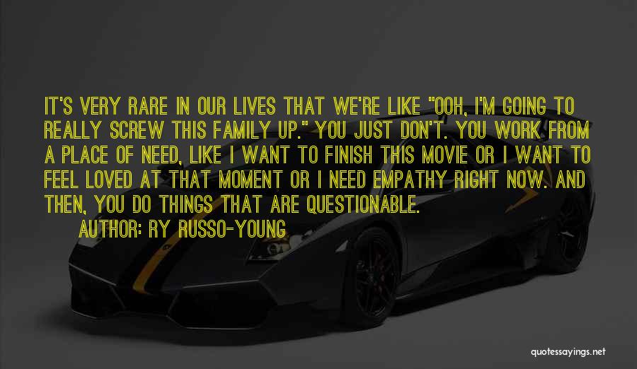 Ry Russo-Young Quotes: It's Very Rare In Our Lives That We're Like Ooh, I'm Going To Really Screw This Family Up. You Just