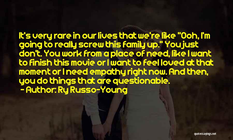 Ry Russo-Young Quotes: It's Very Rare In Our Lives That We're Like Ooh, I'm Going To Really Screw This Family Up. You Just