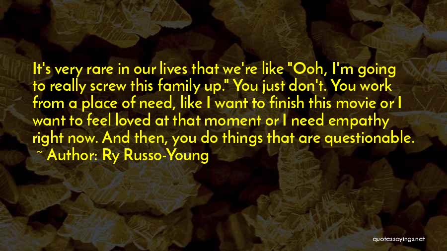 Ry Russo-Young Quotes: It's Very Rare In Our Lives That We're Like Ooh, I'm Going To Really Screw This Family Up. You Just