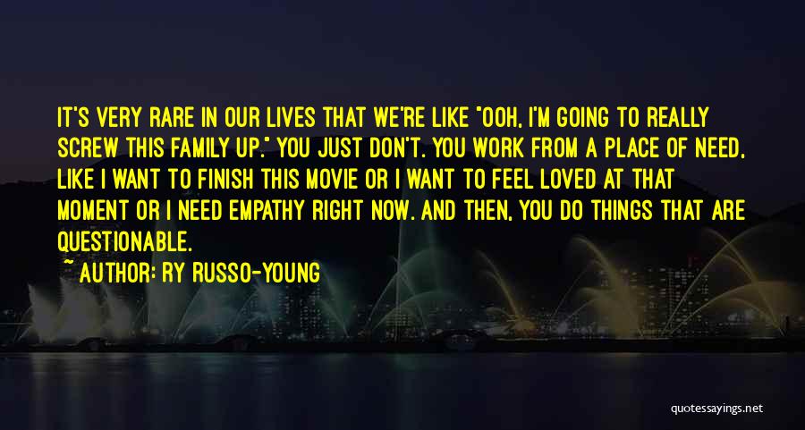 Ry Russo-Young Quotes: It's Very Rare In Our Lives That We're Like Ooh, I'm Going To Really Screw This Family Up. You Just