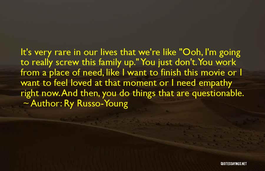 Ry Russo-Young Quotes: It's Very Rare In Our Lives That We're Like Ooh, I'm Going To Really Screw This Family Up. You Just