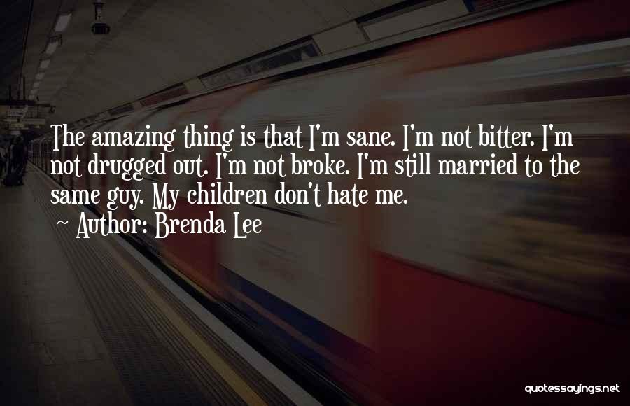 Brenda Lee Quotes: The Amazing Thing Is That I'm Sane. I'm Not Bitter. I'm Not Drugged Out. I'm Not Broke. I'm Still Married