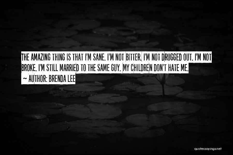 Brenda Lee Quotes: The Amazing Thing Is That I'm Sane. I'm Not Bitter. I'm Not Drugged Out. I'm Not Broke. I'm Still Married