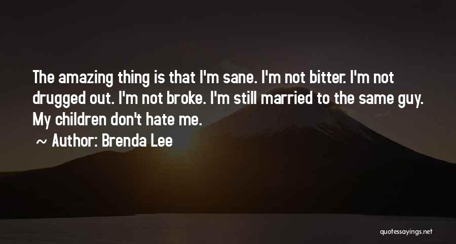 Brenda Lee Quotes: The Amazing Thing Is That I'm Sane. I'm Not Bitter. I'm Not Drugged Out. I'm Not Broke. I'm Still Married