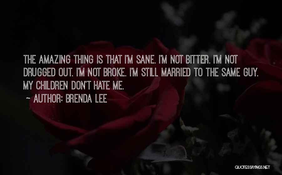 Brenda Lee Quotes: The Amazing Thing Is That I'm Sane. I'm Not Bitter. I'm Not Drugged Out. I'm Not Broke. I'm Still Married