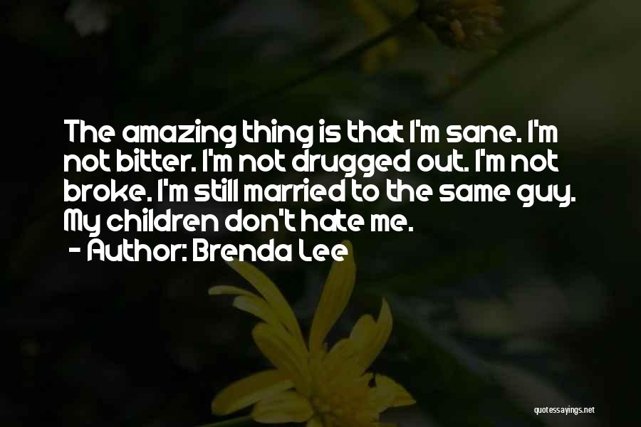 Brenda Lee Quotes: The Amazing Thing Is That I'm Sane. I'm Not Bitter. I'm Not Drugged Out. I'm Not Broke. I'm Still Married
